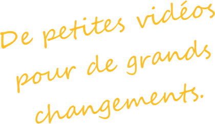 De petites vidéos pour de grands changements.